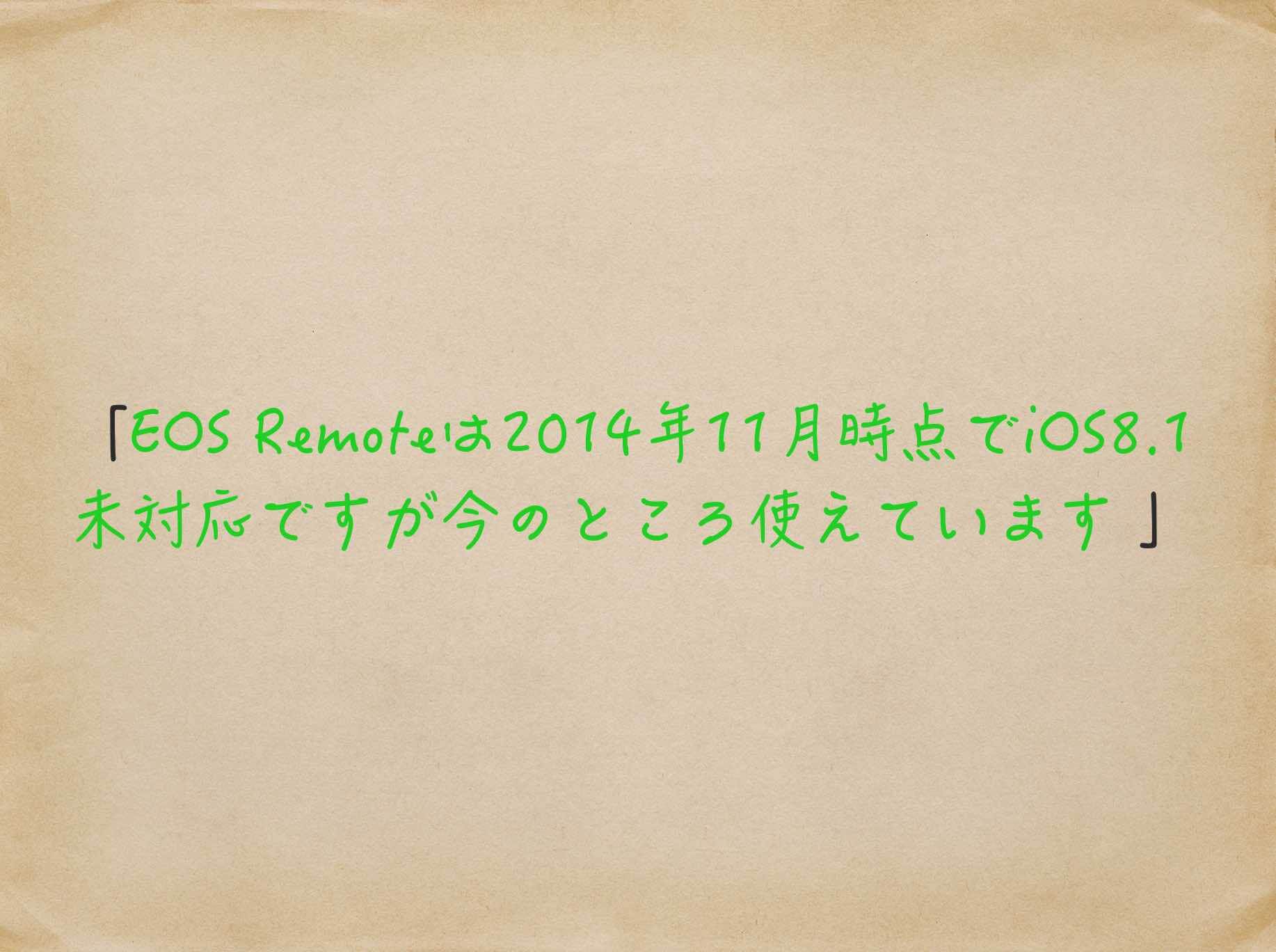 EOS Remoteは2014年11月時点でiOS8.1未対応ですが今のところ使えています